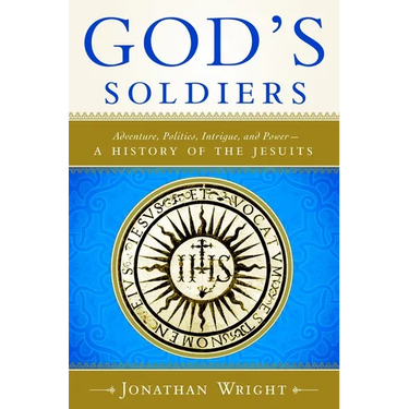 God's Soldiers: Adventure, Politics, Intrigue, and Power--A History of the Jesuits