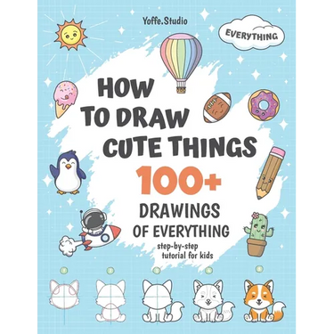 How To Draw Cute Things: 100+ Drawings Of Everything. Step-By-Step Tutorial For Kids