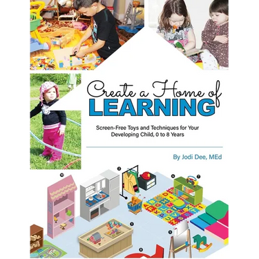 Create a Home of Learning: Screen-Free Toys and Techniques for Your Developing Child, 0 to 8 Years