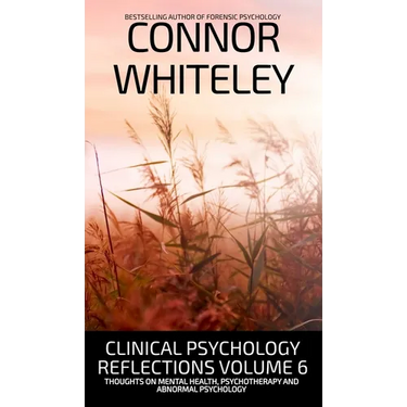 Clinical Psychology Reflections Volume 6: Thoughts On Mental Health, Psychotherapy and Abnormal Psychology