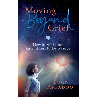 Moving Beyond Grief: How To Shift From Grief & Loss To Joy & Peace