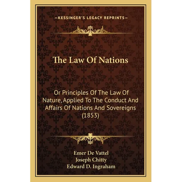 The Law Of Nations: Or Principles Of The Law Of Nature, Applied To The Conduct And Affairs Of Nations And Sovereigns (1853)