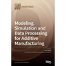 Modeling, Simulation and Data Processing for Additive Manufacturing