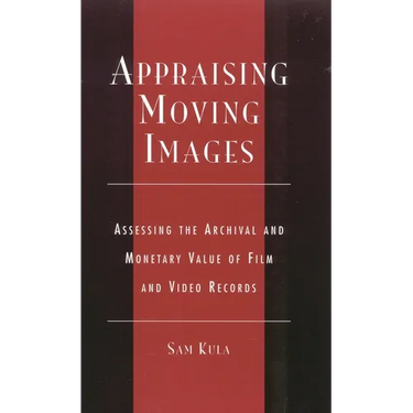 Appraising Moving Images: Assessing the Archival and Monetary Value of Film and Video Records
