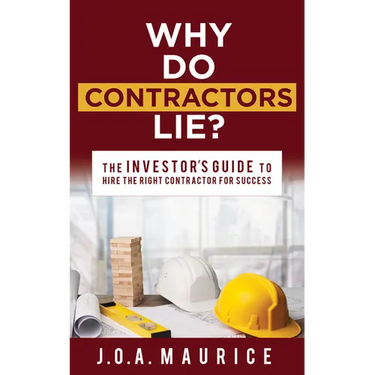 Why Do Contractors Lie?: The Investor's Guide to Hire the Right Contractor for Success
