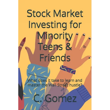 Stock Market Investing for Minority Teens & Friends: What does it take to learn and master the Wall Street hustle?
