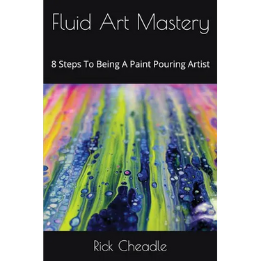 Fluid Art Mastery: 8 Steps To Being A Paint Pouring Artist