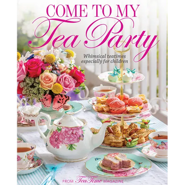 Come to My Tea Party: Whimsical Teatimes Especially for Children