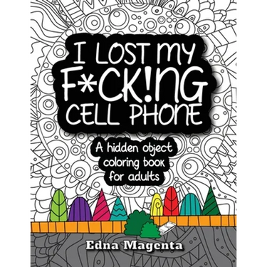 I Lost My F*ck!ng Cell Phone: A hidden object coloring book for adults