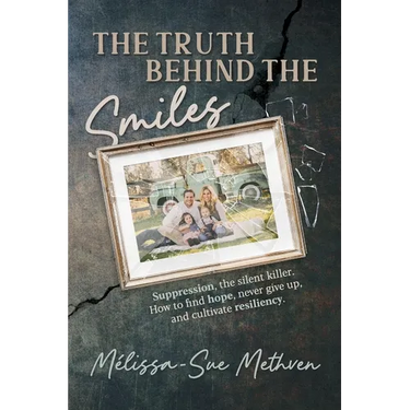 The Truth Behind the Smiles: Suppression, the Silent Killer How to Find Hope, Never Give Up, and Cultivate Resiliency
