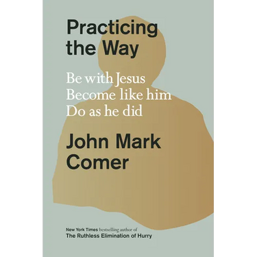 Practicing the Way: Be with Jesus. Become Like Him. Do as He Did.