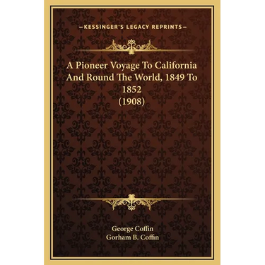 A Pioneer Voyage To California And Round The World, 1849 To 1852 (1908)
