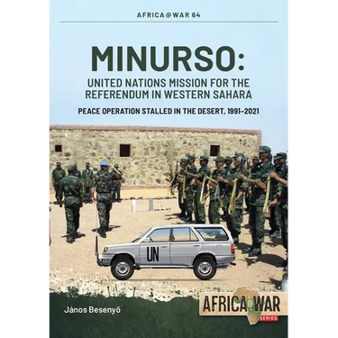 Minurso - United Nations Mission for the Referendum in Western Sahara: Peace Operation Stalled in the Desert, 1991-2021