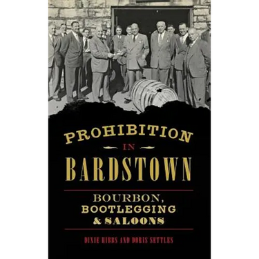 Prohibition in Bardstown: Bourbon, Bootlegging & Saloons