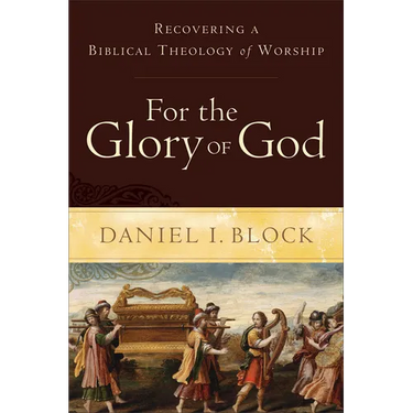For the Glory of God: Recovering a Biblical Theology of Worship