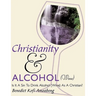 Christianity and Alcohol(wine): Is It a Sin to Drink Alcohol (Wine) as a Christian?