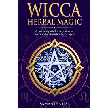 Wicca Herbal Magic: A Practical Guide for Beginners to Understand and Practice Herbal Spells