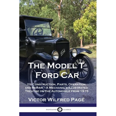 The Model T Ford Car: Its Construction, Parts, Operation and Repair - A Mechanic's Illustrated Treatise on the Automobile from 1915