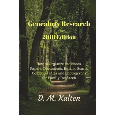 Genealogy Research 2018 Edition: How to Organize the Notes, Papers, Documents, Emails, Scans, Computer Files and Photographs for Family Research