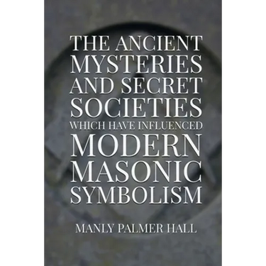 The Ancient Mysteries and Secret Societies Which Have Influenced Modern Masonic Symbolism