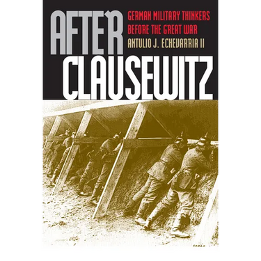 After Clausewitz: German Military Thinkers Before the Great War