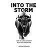 Into the Storm: How to Turn Adversity Into Your Advantage