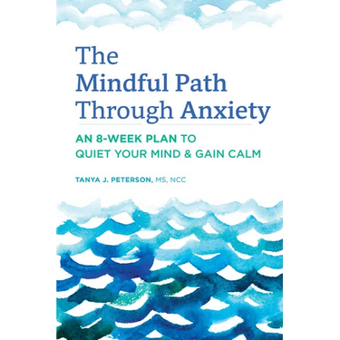 The Mindful Path Through Anxiety: An 8-Week Plan to Quiet Your Mind & Gain Calm