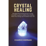 Crystal Healing: Revealed! The Exciting Secret to Using Powerful Crystals to Awaken Your Chakras, Boost Your Energy and Transform Your Life