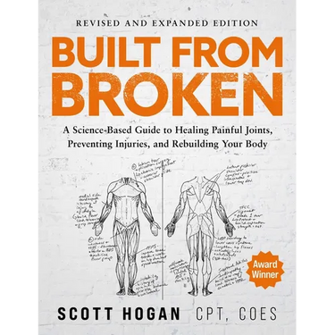 Built from Broken: A Science-Based Guide to Healing Painful Joints, Preventing Injuries, and Rebuilding Your Body