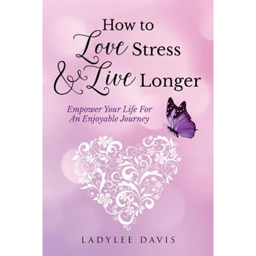 How To Love Stress & Live Longer: Empower Your Life For An Enjoyable Journey