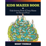 Kids Mazes Book: Kids Activity Book of Crazy Mazes for Hours of Fun!