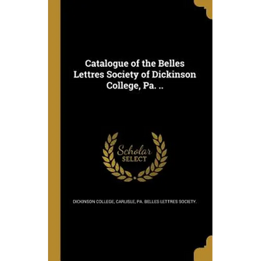 Catalogue of the Belles Lettres Society of Dickinson College, Pa. ..