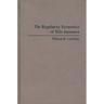 The Regulatory Economics of Title Insurance