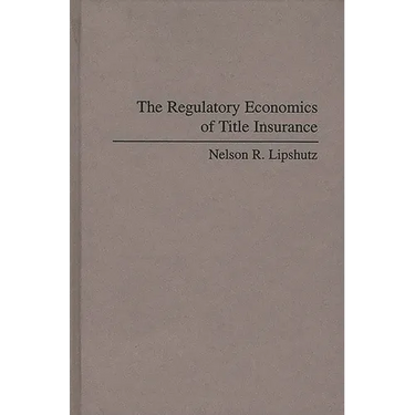 The Regulatory Economics of Title Insurance