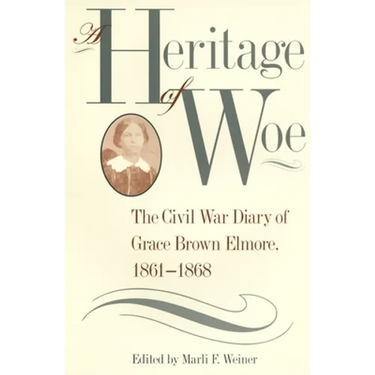 A Heritage of Woe: The Civil War Diary of Grace Brown Elmore, 1861-1868