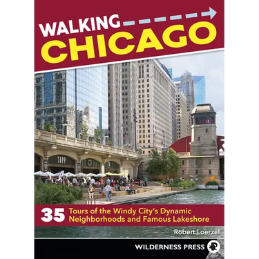Walking Chicago: 35 Tours of the Windy City's Dynamic Neighborhoods and Famous Lakeshore