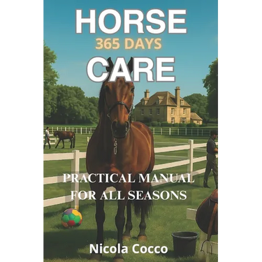 Horse Care 365 Day a Year: Practical Manual For Any Stage