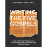 Writing the Five Gospels: How Historical Yeshua was Transformed into Christian and Gnostic Jesus