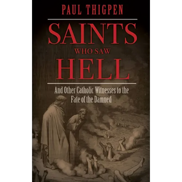 Saints Who Saw Hell: And Other Catholic Witnesses to the Fate of the Damned