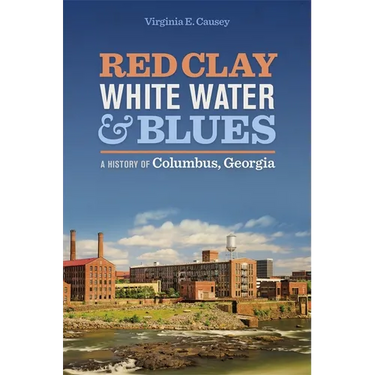 Red Clay, White Water & Blues: A History of Columbus, Georgia