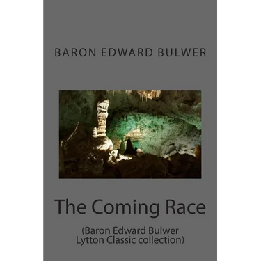 The Coming Race: (Baron Edward Bulwer Lytton Classic collection)