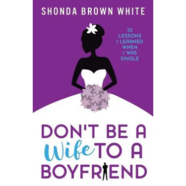 Don't Be A Wife To A Boyfriend: 10 Lessons I Learned When I Was Single