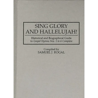 Sing Glory and Hallelujah!: Historical and Biographical Guide to Gospel Hymns Nos. 1 to 6 Complete