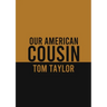 Our American Cousin: A three-act play written by English playwright Tom Taylor