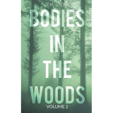 Bodies in the Woods: Unexplained Mysteries, Volume 2