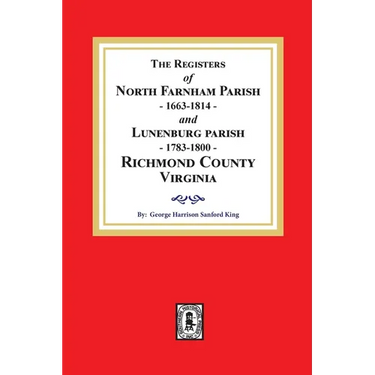 The Registers of North Farnham Parish, 1663-1814 and Lunenburg Parish, 1783-1800, Richmond County, Virginia