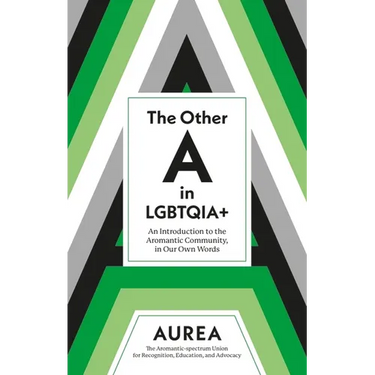 The Other a in Lgbtqia+: An Introduction to the Aromantic Community, in Our Own Words