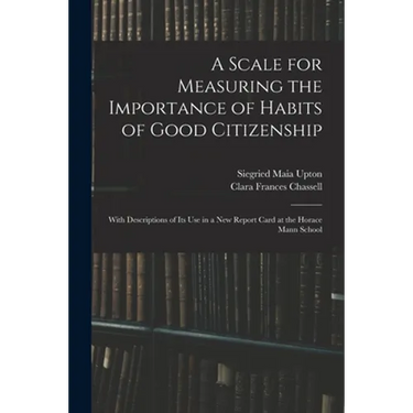 A Scale for Measuring the Importance of Habits of Good Citizenship: With Descriptions of Its Use in a New Report Card at the Horace Mann School