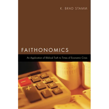 Faithonomics: An Application of Biblical Truth to Times of Economic Crisis