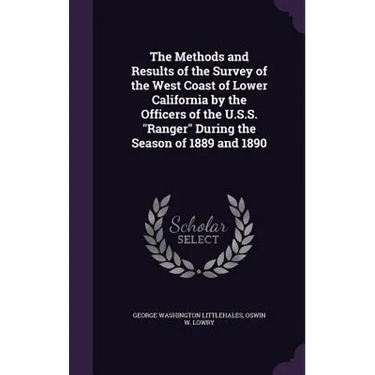 The Methods and Results of the Survey of the West Coast of Lower California by the Officers of the U.S.S. "Ranger" During the Season of 1889 and 1890